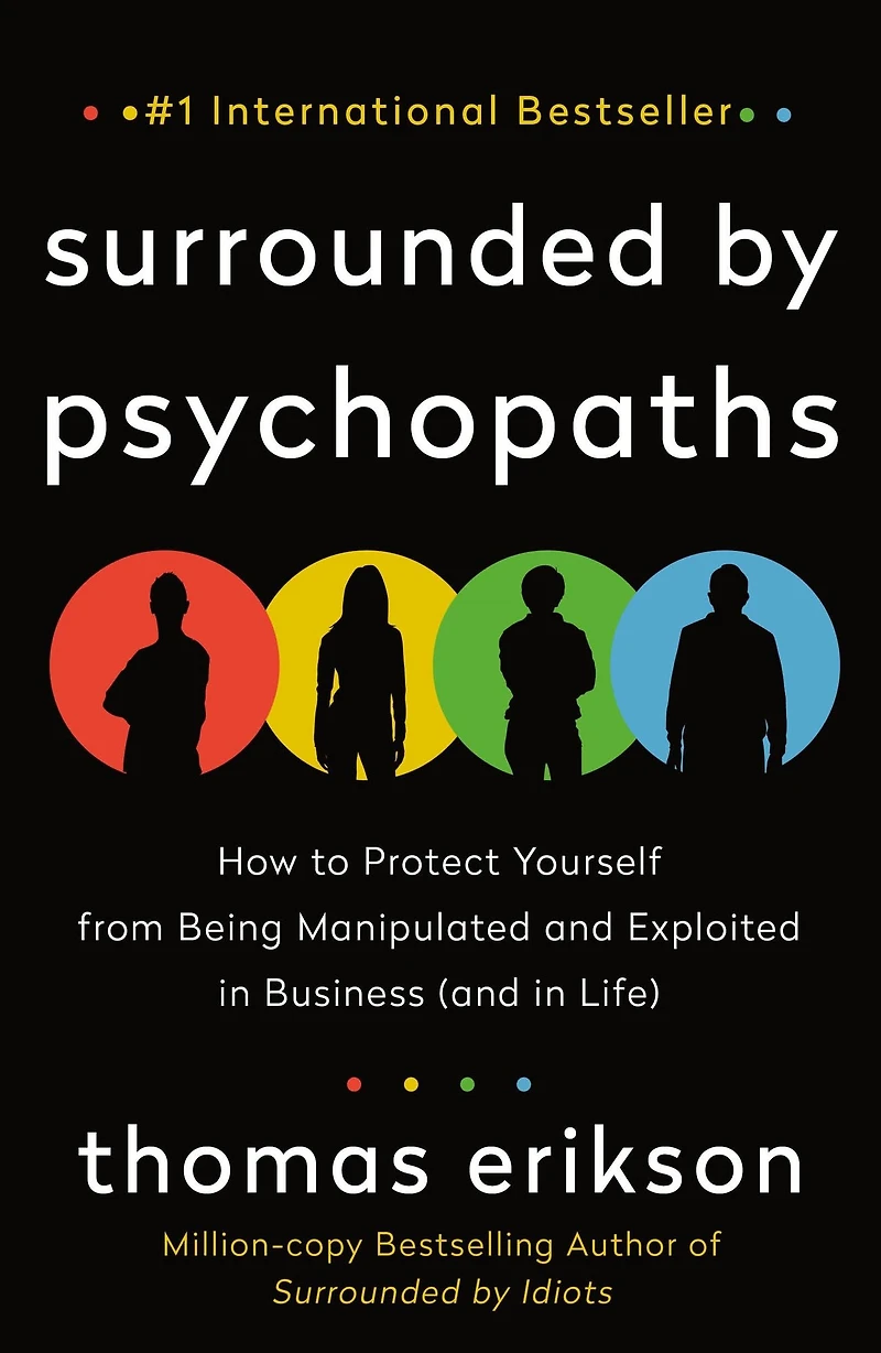 Surrounded by Psychopaths: How to Protect Yourself from Being Manipulated and Exploited Business (and Life) [The Idiots Series]