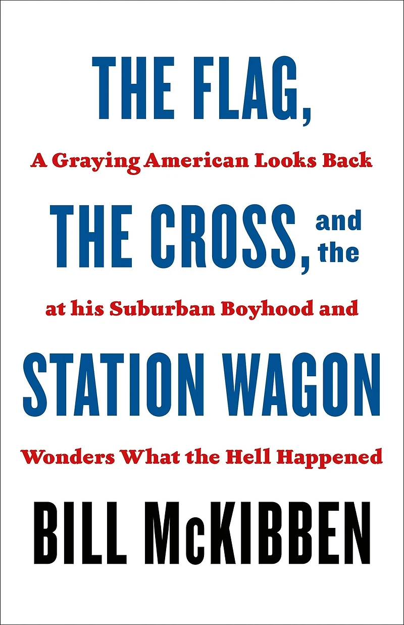 the Flag, Cross, and Station Wagon: A Graying American Looks Back at His Suburban Boyhood Wonders What Hell Happened