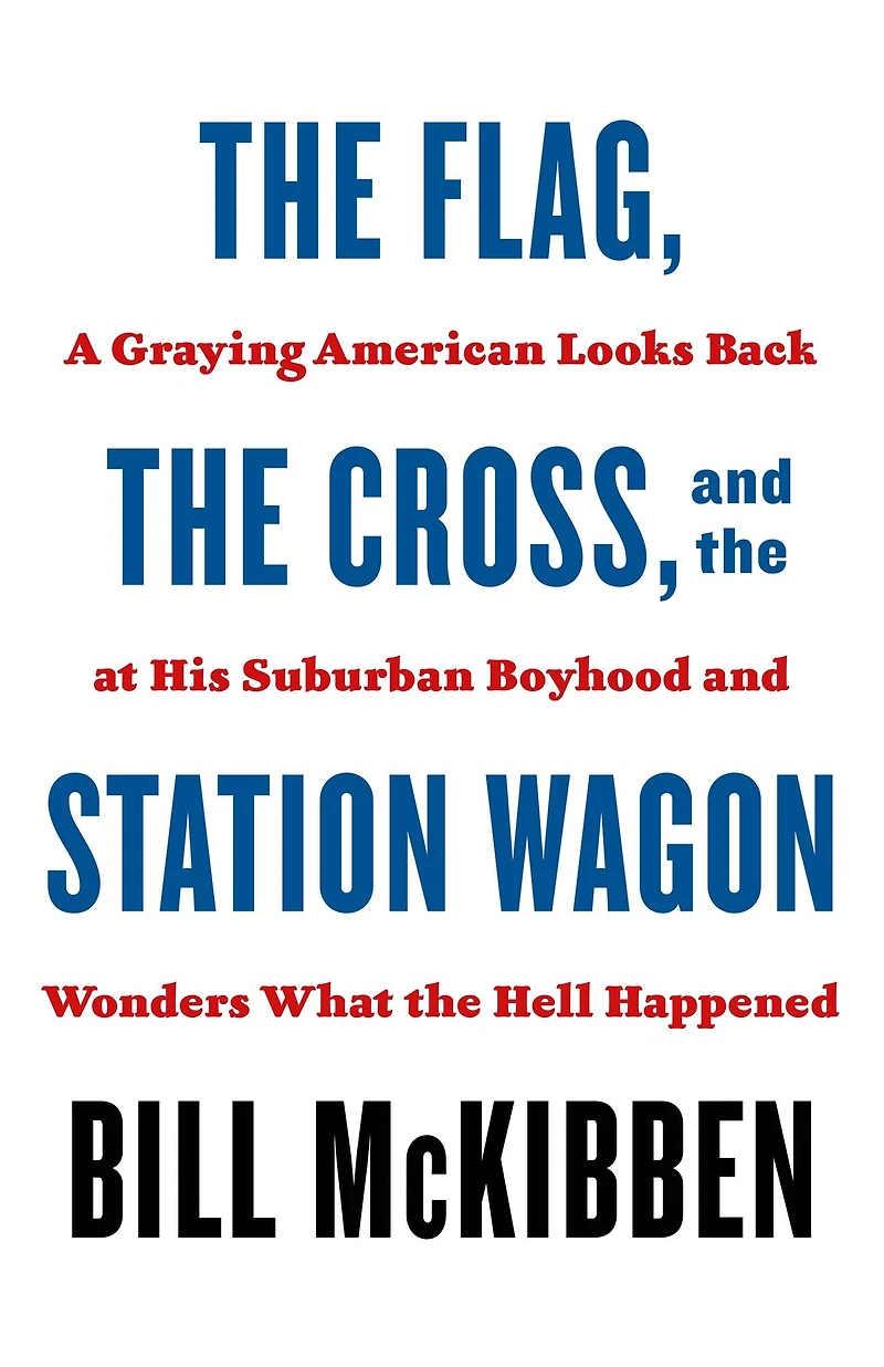 the Flag, Cross, and Station Wagon: A Graying American Looks Back at His Suburban Boyhood Wonders What Hell Happened