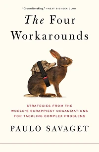 the Four Workarounds: Strategies from World's Scrappiest Organizations for Tackling Complex Problems