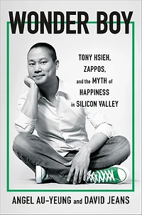 Wonder Boy: Tony Hsieh, Zappos, and the Myth of Happiness Silicon Valley