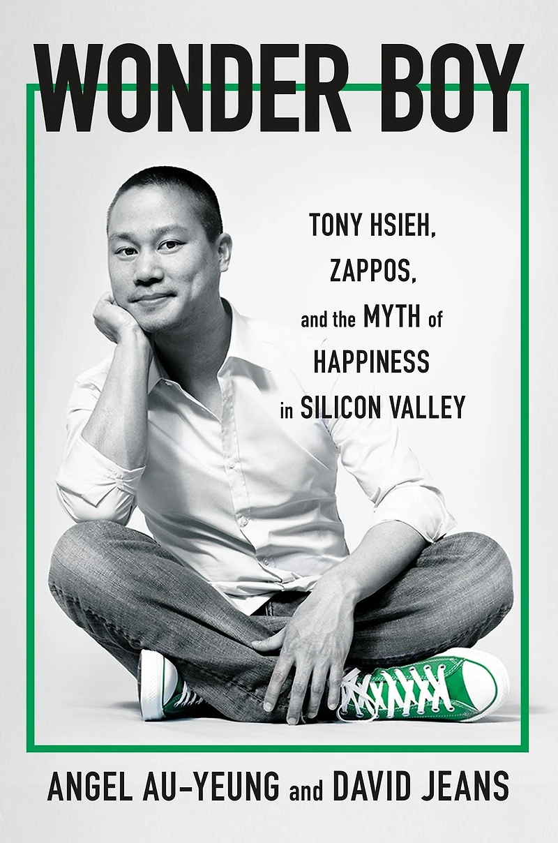 Wonder Boy: Tony Hsieh, Zappos, and the Myth of Happiness Silicon Valley