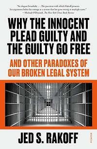 Why the Innocent Plead Guilty And Go Free: Other Paradoxes of Our Broken Legal System