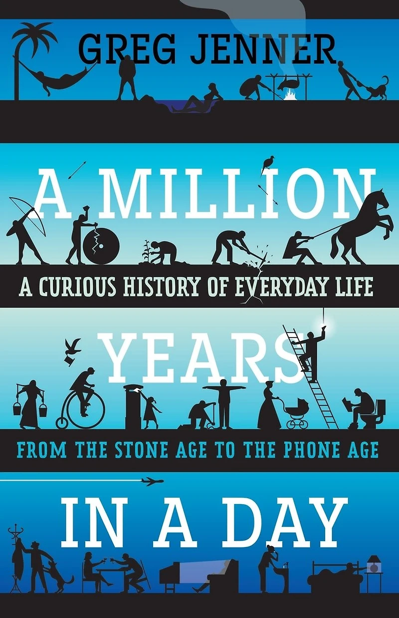 A Million Years Day: Curious History of Everyday Life From the Stone Age to Phone