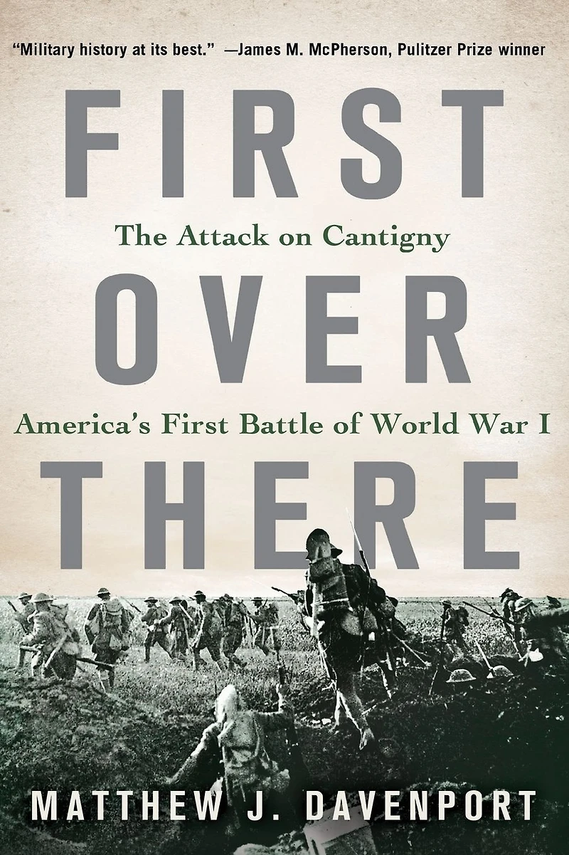 First Over There: The Attack on Cantigny, America's Battle of World War I