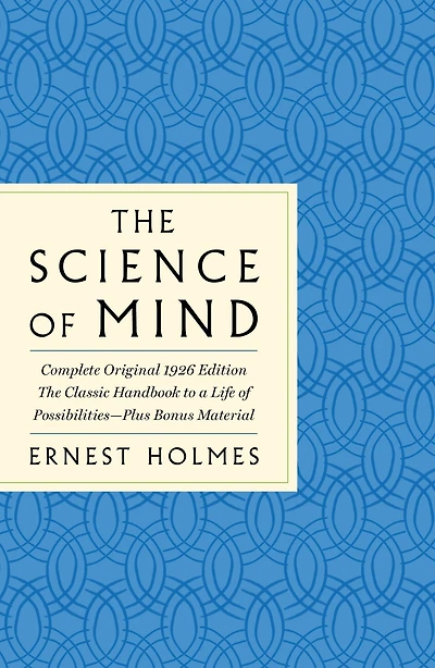 The Science of Mind: Complete Original 1926 Edition -- Classic Handbook to a Life Possibilities: Plus Bonus Material