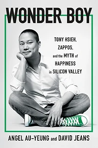 Wonder Boy: Tony Hsieh, Zappos, and the Myth of Happiness Silicon Valley