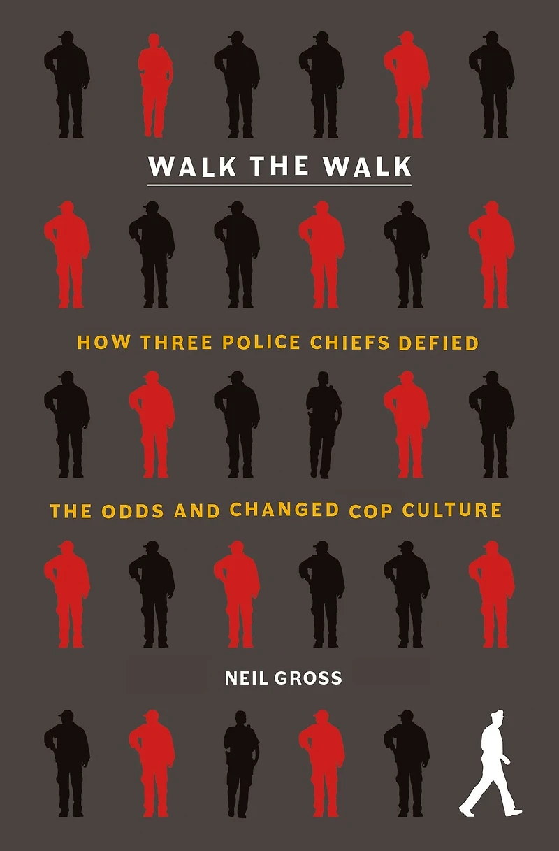 Walk the Walk: How Three Police Chiefs Defied Odds and Changed Cop Culture