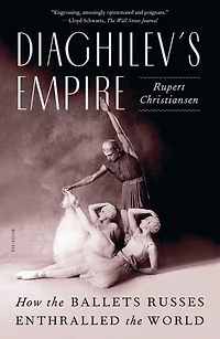Diaghilev's Empire: How the Ballets Russes Enthralled World
