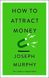 How to Attract Money: The Complete Original Edition (Simple Success Guides)