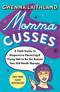 Momma Cusses: A Field Guide to Responsive Parenting & Trying Not Be the Reason Your Kid Needs Therapy