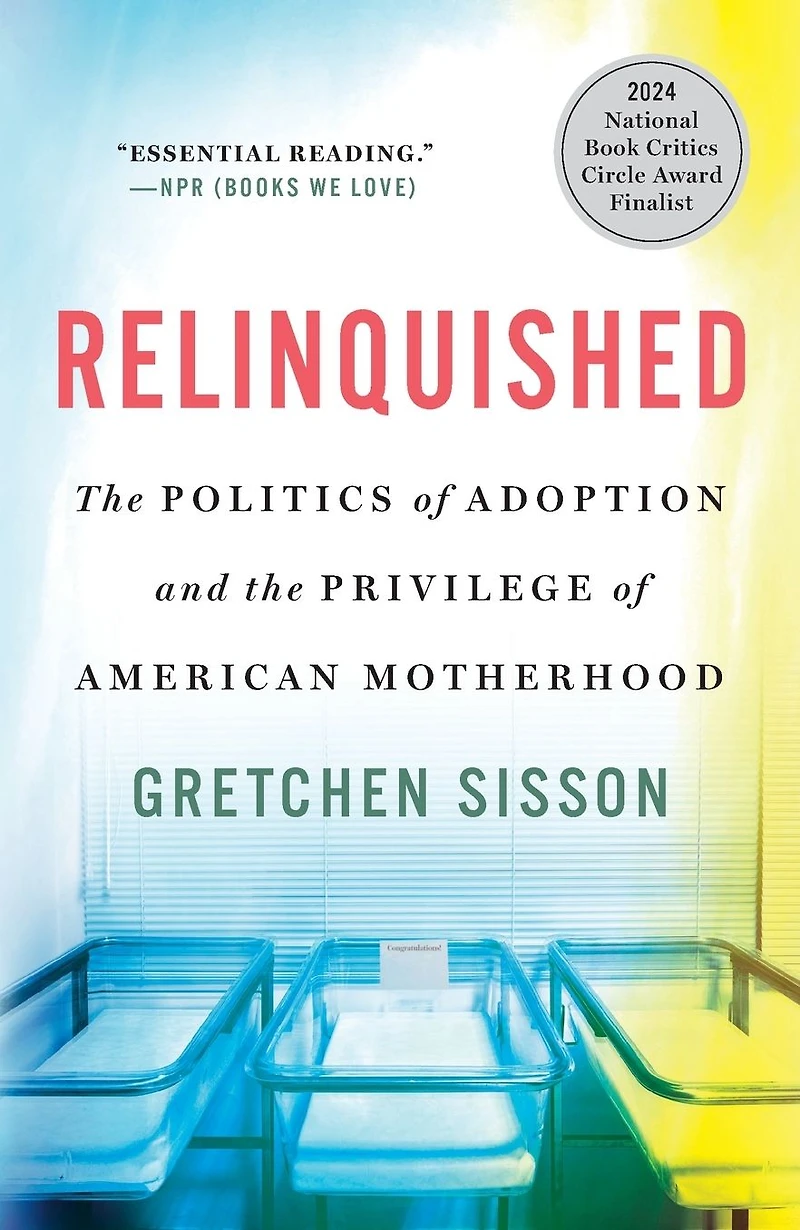 Relinquished: the Politics of Adoption and Privilege American Motherhood