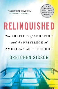 Relinquished: the Politics of Adoption and Privilege American Motherhood