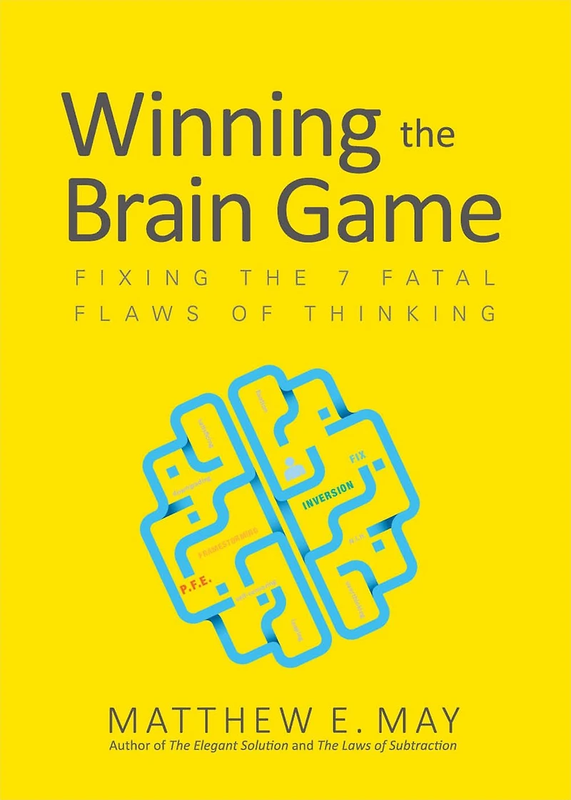 Winning the Brain Game: Fixing 7 Fatal Flaws of Thinking