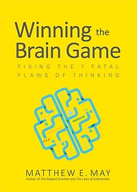 Winning the Brain Game: Fixing 7 Fatal Flaws of Thinking