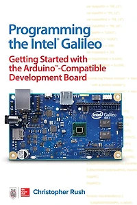 Programming the Intel Galileo: Getting Started with Arduino -Compatible Development Board