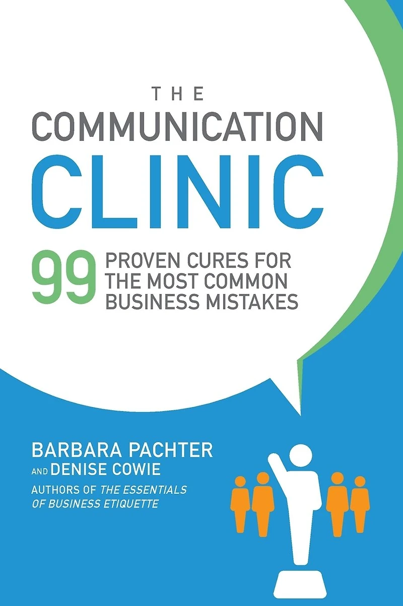 the Communication Clinic: 99 Proven Cures for Most Common Business Mistakes