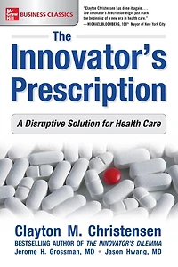 The Innovator's Prescription: A Disruptive Solution for Health Care