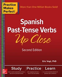 Practice Makes Perfect: Spanish Past-Tense Verbs Up Close, Second Edition
