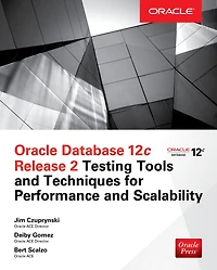 Oracle Database 12c Release 2 Testing Tools and Techniques for Performance Scalability