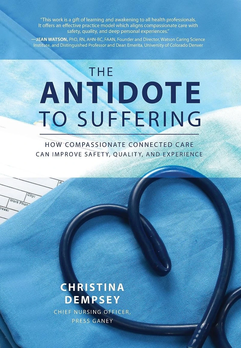 The Antidote to Suffering: How Compassionate Connected Care Can Improve Safety, Quality, and Experience