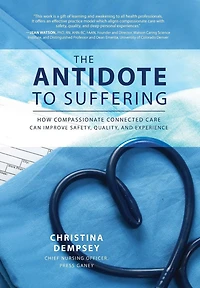 The Antidote to Suffering: How Compassionate Connected Care Can Improve Safety, Quality, and Experience