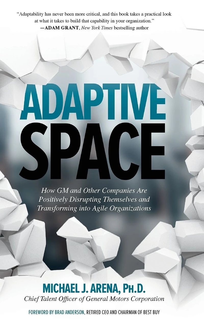 Adaptive Space: How GM and Other Companies are Positively Disrupting Themselves Transforming into Agile Organizations