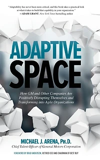 Adaptive Space: How GM and Other Companies are Positively Disrupting Themselves Transforming into Agile Organizations