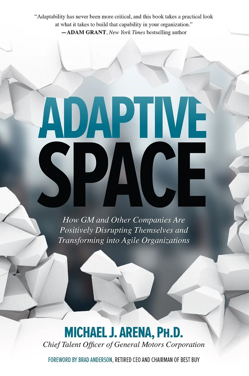 Adaptive Space: How GM and Other Companies are Positively Disrupting Themselves Transforming into Agile Organizations