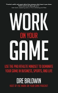 Work On Your Game: Use the Pro Athlete Mindset to Dominate Game Business, Sports, and Life
