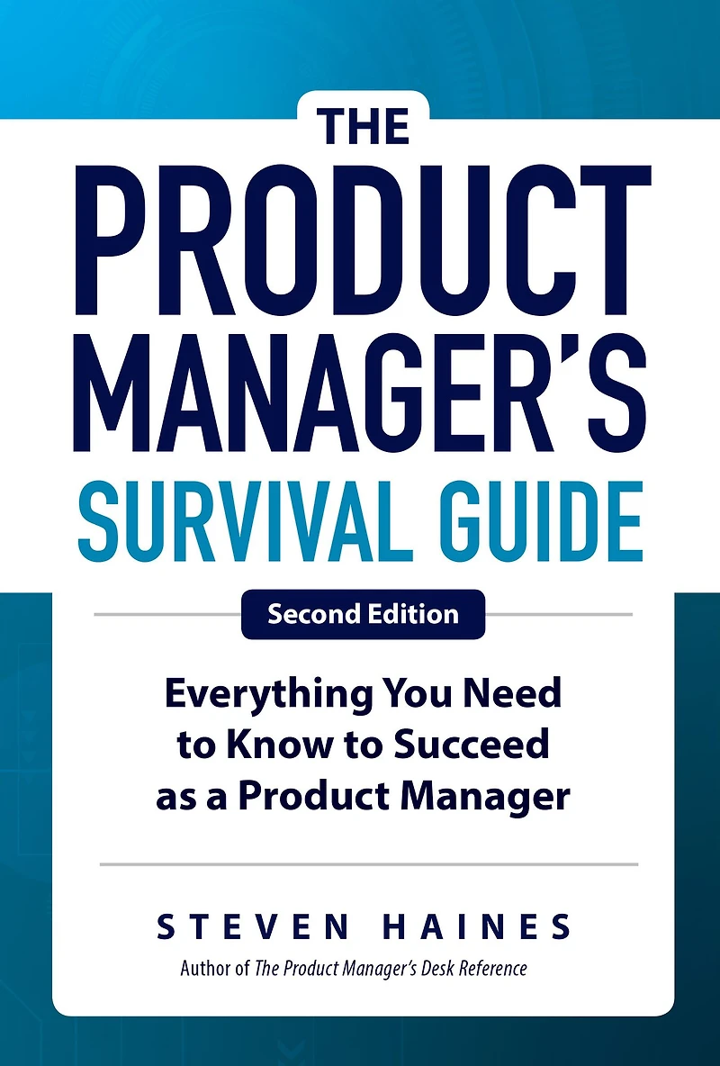 The Product Manager's Survival Guide: Everything You Need to Know Succeed as a Manager