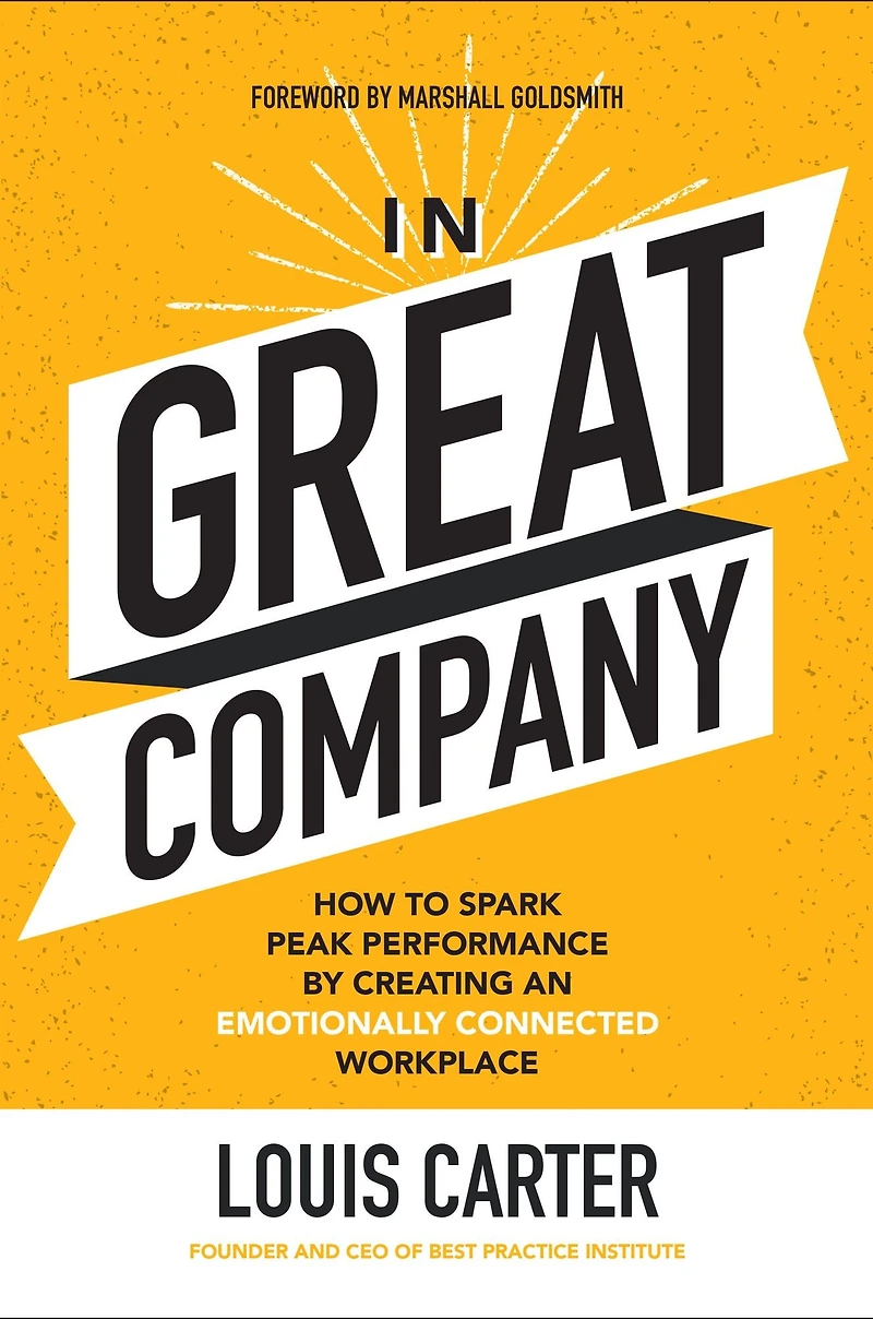Great Company: How to Spark Peak Performance By Creating an Emotionally Connected Workplace