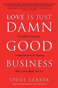 Love is Just Damn Good Business: Do What You the Service of People Who