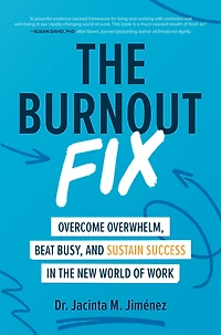 the Burnout Fix: Overcome Overwhelm, Beat Busy, and Sustain Success New World of Work