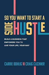 So You Want to Start a Side Hustle: Build Business that Empowers Live Your Life, Way