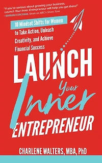 Launch Your Inner Entrepreneur: 10 Mindset Shifts for Women to Take Action, Unleash Creativity, and Achieve Financial Success