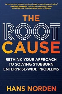 The Root Cause: Rethink Your Approach to Solving Stubborn Enterprise-Wide Problems