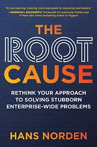 The Root Cause: Rethink Your Approach to Solving Stubborn Enterprise-Wide Problems