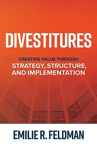 Divestitures: CREATING VALUE THROUGH STRATEGY, STRUCTURE, AND IMPLEMENTATION
