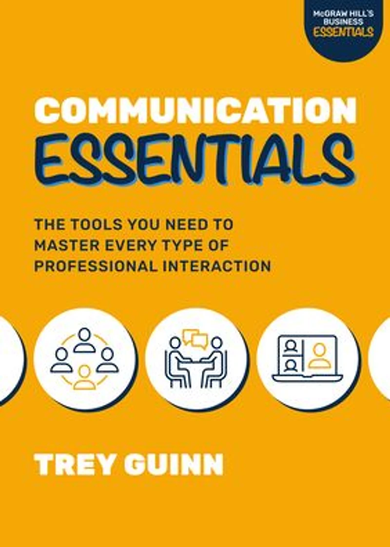Communication Essentials: The Tools You Need to Master Every Type of Professional Interaction