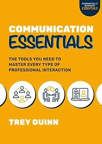 Communication Essentials: The Tools You Need to Master Every Type of Professional Interaction