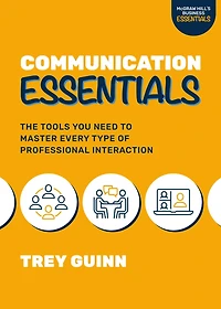 Communication Essentials: The Tools You Need to Master Every Type of Professional Interaction