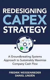Redesigning CapEx Strategy: A Groundbreaking Systems Approach to Sustainably Maximize Company Cash Flow