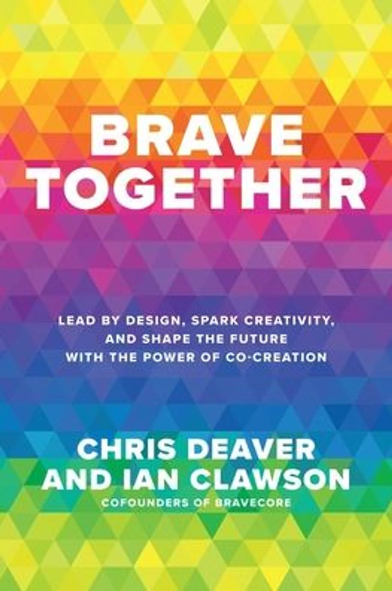 Brave Together: Lead by Design, Spark Creativity, and Shape the Future with Power of Co-Creation