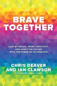 Brave Together: Lead by Design, Spark Creativity, and Shape the Future with Power of Co-Creation