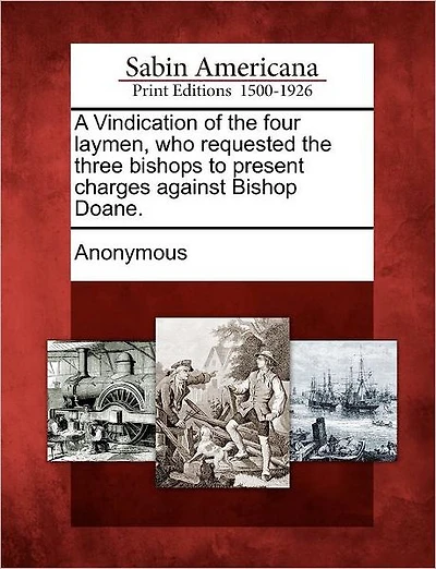 A Vindication of the Four Laymen, Who Requested the Three Bishops to Present Charges Against Bishop Doane.