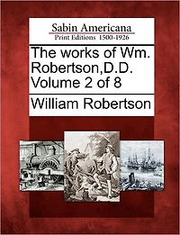 The Works of Wm. Robertson, D.D. Volume 2 of 8