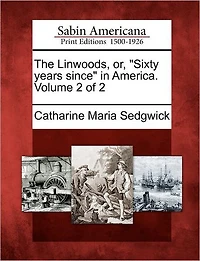 The Linwoods, Or, "Sixty Years Since" in America. Volume 2 of 2