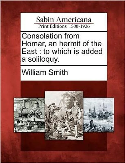 Consolation from Homar, an Hermit of the East: To Which Is Added a Soliloquy.