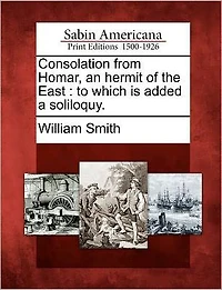 Consolation from Homar, an Hermit of the East: To Which Is Added a Soliloquy.